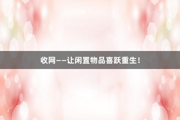 收网——让闲置物品喜跃重生！